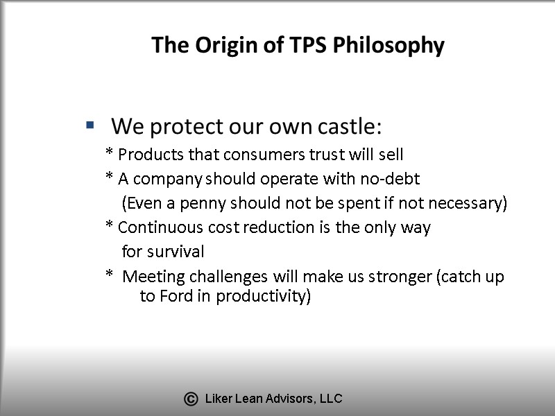 The Origin of TPS Philosophy  We protect our own castle:   